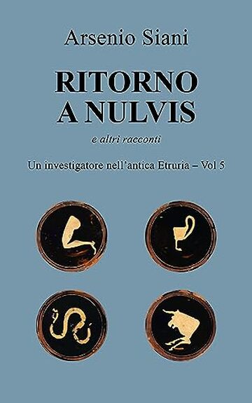 Ritorno a Nulvis: e altri racconti (Un investigatore nell'antica Etruria Vol. 5)